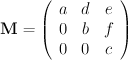 $  \mathbf{M}=\left(\begin{array}{ccc} a&d&e\\ 0&b&f\\ 0&0&c\\ \end{array}\right)\nonumber $